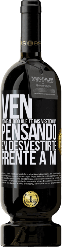49,95 € | Vino Tinto Edición Premium MBS® Reserva Ven y dime al oído que te has vestido hoy pensando en desvestirte frente a mi Etiqueta Negra. Etiqueta personalizable Reserva 12 Meses Cosecha 2016 Tempranillo