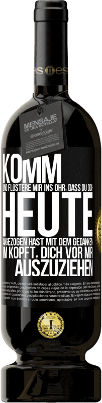 49,95 € | Rotwein Premium Ausgabe MBS® Reserve Komm und flüstere mir ins Ohr, dass du dich heute angezogen hast mit dem Gedanken im Kopft, dich vor mir auszuziehen Schwarzes Etikett. Anpassbares Etikett Reserve 12 Monate Ernte 2016 Tempranillo