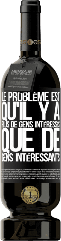 «Le problème est qu'il y a plus de gens intéressés que de gens intéressants» Édition Premium MBS® Réserve