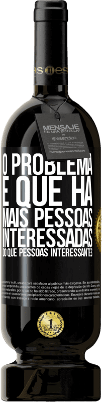 «O problema é que há mais pessoas interessadas do que pessoas interessantes» Edição Premium MBS® Reserva