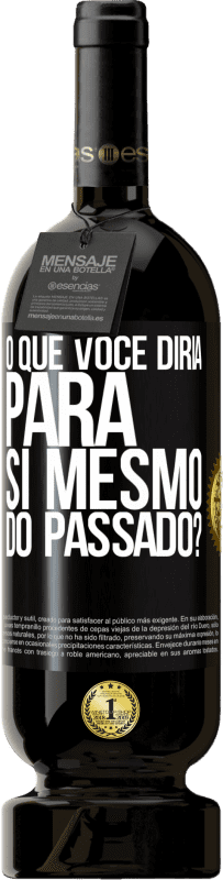 «o que você diria para si mesmo do passado?» Edição Premium MBS® Reserva