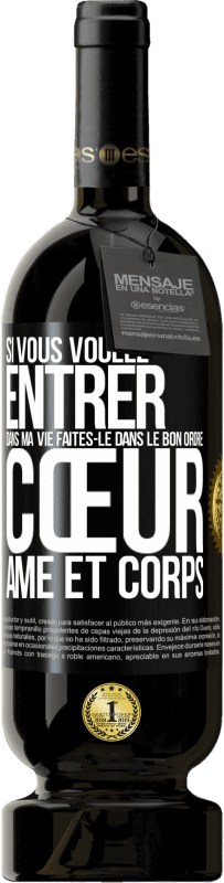 49,95 € | Vin rouge Édition Premium MBS® Réserve Si vous voulez entrer dans ma vie faites-le dans le bon ordre: cœur, âme et corps Étiquette Noire. Étiquette personnalisable Réserve 12 Mois Récolte 2015 Tempranillo