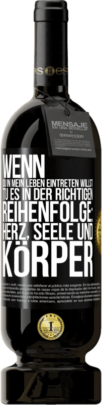 49,95 € | Rotwein Premium Ausgabe MBS® Reserve Wenn du in mein Leben eintreten willst, tu es in der richtigen Reihenfolge: Herz, Seele und Körper Schwarzes Etikett. Anpassbares Etikett Reserve 12 Monate Ernte 2015 Tempranillo