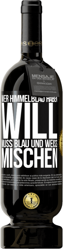 49,95 € | Rotwein Premium Ausgabe MBS® Reserve Wer himmelblau haben will, muss blau und weiß mischen Schwarzes Etikett. Anpassbares Etikett Reserve 12 Monate Ernte 2014 Tempranillo
