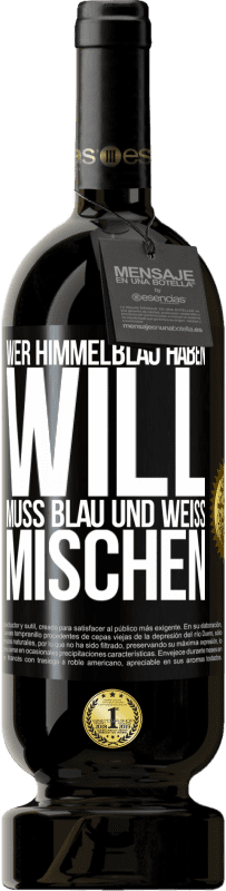 49,95 € | Rotwein Premium Ausgabe MBS® Reserve Wer himmelblau haben will, muss blau und weiß mischen Schwarzes Etikett. Anpassbares Etikett Reserve 12 Monate Ernte 2015 Tempranillo