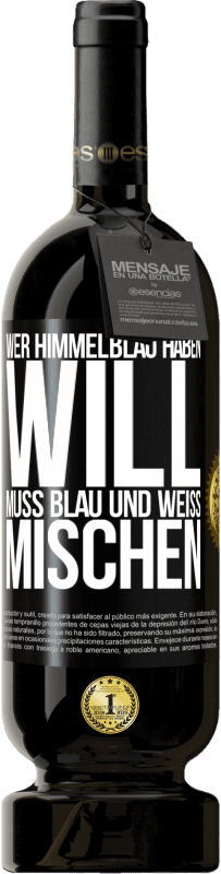 49,95 € | Rotwein Premium Ausgabe MBS® Reserve Wer himmelblau haben will, muss blau und weiß mischen Schwarzes Etikett. Anpassbares Etikett Reserve 12 Monate Ernte 2016 Tempranillo