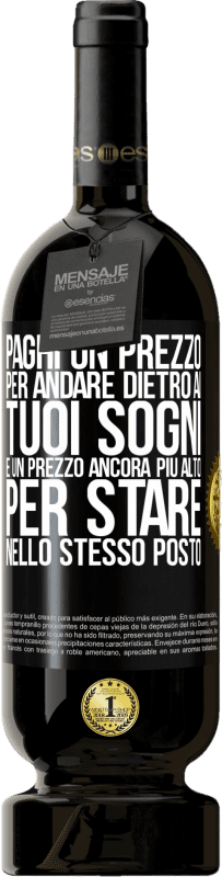 49,95 € | Vino rosso Edizione Premium MBS® Riserva Paghi un prezzo per andare dietro ai tuoi sogni e un prezzo ancora più alto per stare nello stesso posto Etichetta Nera. Etichetta personalizzabile Riserva 12 Mesi Raccogliere 2015 Tempranillo