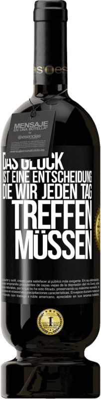 49,95 € | Rotwein Premium Ausgabe MBS® Reserve Das Glück ist eine Entscheidung, die wir jeden Tag treffen müssen Schwarzes Etikett. Anpassbares Etikett Reserve 12 Monate Ernte 2015 Tempranillo