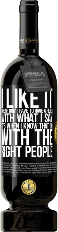 49,95 € Бесплатная доставка | Красное вино Premium Edition MBS® Бронировать Мне нравится, когда мне не нужно иметь фильтр с тем, что я говорю. Это когда я знаю, что я с правильными людьми Черная метка. Настраиваемая этикетка Бронировать 12 Месяцы Урожай 2016 Tempranillo