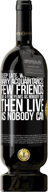 49,95 € Free Shipping | Red Wine Premium Edition MBS® Reserve Sleep late, wake up early. Many acquaintances, few friends. Live a few years as nobody does, then live as nobody can Black Label. Customizable label Reserve 12 Months Harvest 2016 Tempranillo