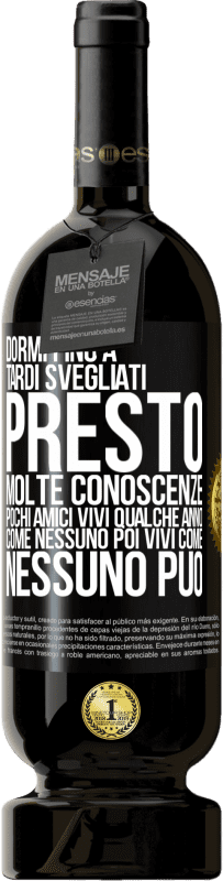 49,95 € | Vino rosso Edizione Premium MBS® Riserva Dormi fino a tardi, svegliati presto. Molte conoscenze, pochi amici. Vivi qualche anno come nessuno, poi vivi come nessuno Etichetta Nera. Etichetta personalizzabile Riserva 12 Mesi Raccogliere 2015 Tempranillo