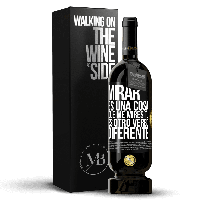 49,95 € Envío gratis | Vino Tinto Edición Premium MBS® Reserva Mirar es una cosa. Que me mires tú es otro verbo diferente Etiqueta Negra. Etiqueta personalizable Reserva 12 Meses Cosecha 2015 Tempranillo