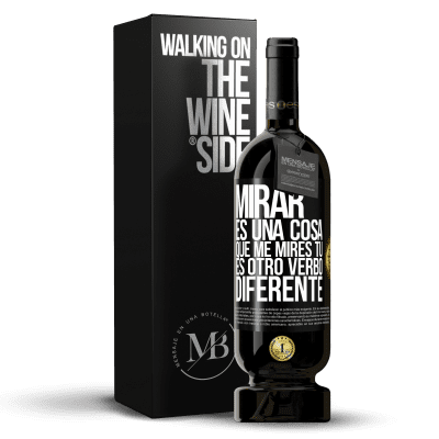 «Mirar es una cosa. Que me mires tú es otro verbo diferente» Edición Premium MBS® Reserva