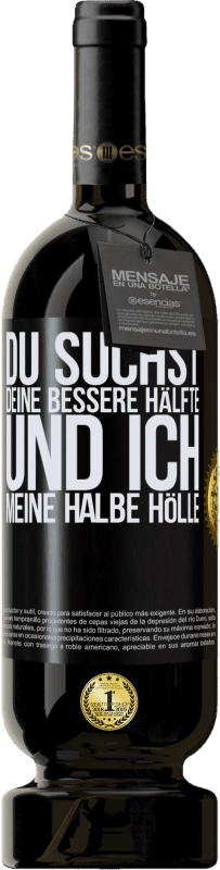 49,95 € | Rotwein Premium Ausgabe MBS® Reserve Du suchst deine bessere Hälfte und ich, meine halbe Hölle Schwarzes Etikett. Anpassbares Etikett Reserve 12 Monate Ernte 2016 Tempranillo