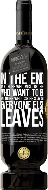 49,95 € Бесплатная доставка | Красное вино Premium Edition MBS® Бронировать В конце концов, остаются только те, кто должен быть, те, кто хочет быть и те, кто может быть. А все остальные уходят Черная метка. Настраиваемая этикетка Бронировать 12 Месяцы Урожай 2016 Tempranillo