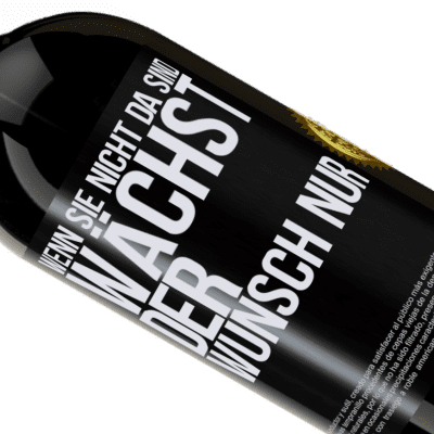 Einzigartige und Persönliche Ausdrücke. «Wenn du nicht da bist, wächst die Lust» Premium Ausgabe MBS® Reserve