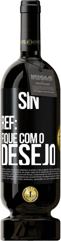 «Sin Ref: fique com o desejo» Edição Premium MBS® Reserva