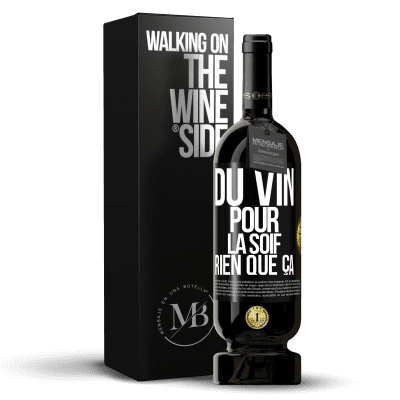 «Du vin pour la soif. Rien que ça» Édition Premium MBS® Réserve