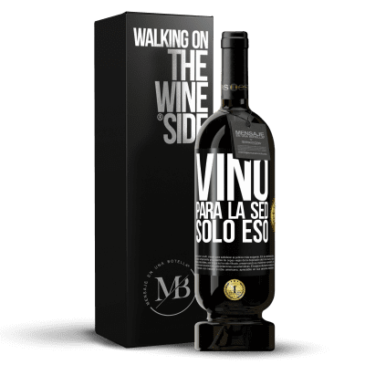 «Vino para la sed. Sólo eso» Edición Premium MBS® Reserva