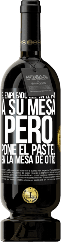 49,95 € | Vino Tinto Edición Premium MBS® Reserva El empleado lleva el pan a su mesa, pero pone el pastel en la mesa de otro Etiqueta Negra. Etiqueta personalizable Reserva 12 Meses Cosecha 2015 Tempranillo