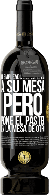 49,95 € | Vino Tinto Edición Premium MBS® Reserva El empleado lleva el pan a su mesa, pero pone el pastel en la mesa de otro Etiqueta Negra. Etiqueta personalizable Reserva 12 Meses Cosecha 2016 Tempranillo