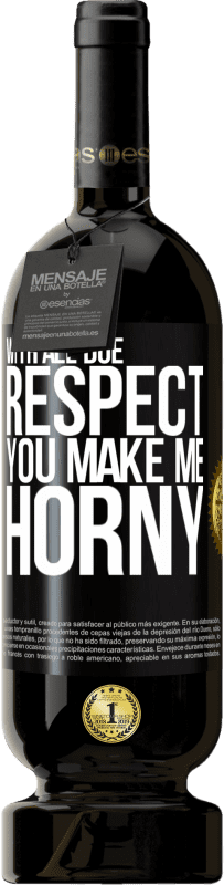 49,95 € | Red Wine Premium Edition MBS® Reserve With all due respect, you make me horny Black Label. Customizable label Reserve 12 Months Harvest 2014 Tempranillo