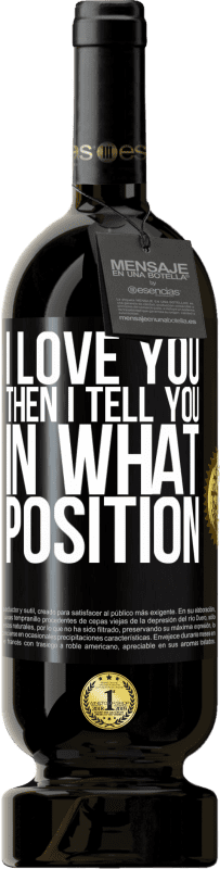 49,95 € Free Shipping | Red Wine Premium Edition MBS® Reserve I love you Then I tell you in what position Black Label. Customizable label Reserve 12 Months Harvest 2016 Tempranillo