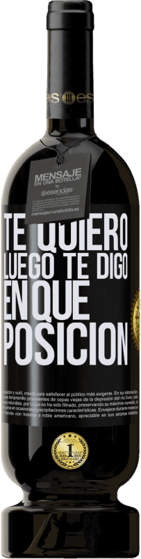 49,95 € | Vino Tinto Edición Premium MBS® Reserva Te quiero. Luego te digo en qué posición Etiqueta Negra. Etiqueta personalizable Reserva 12 Meses Cosecha 2015 Tempranillo