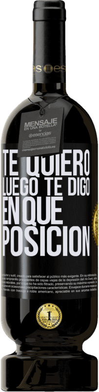 49,95 € Envío gratis | Vino Tinto Edición Premium MBS® Reserva Te quiero. Luego te digo en qué posición Etiqueta Negra. Etiqueta personalizable Reserva 12 Meses Cosecha 2016 Tempranillo