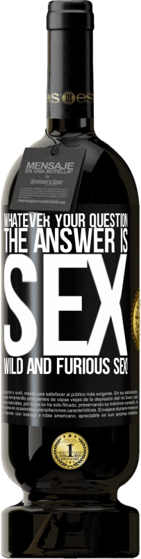 49,95 € | Red Wine Premium Edition MBS® Reserve Whatever your question, the answer is sex. Wild and furious sex! Black Label. Customizable label Reserve 12 Months Harvest 2014 Tempranillo