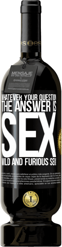 «Whatever your question, the answer is sex. Wild and furious sex!» Premium Edition MBS® Reserve