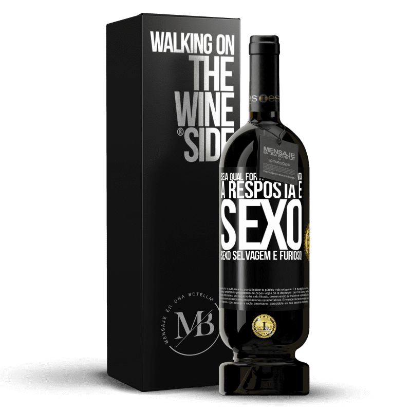 49,95 € Envio grátis | Vinho tinto Edição Premium MBS® Reserva Seja qual for a sua pergunta, a resposta é sexo. Sexo selvagem e furioso! Etiqueta Preta. Etiqueta personalizável Reserva 12 Meses Colheita 2015 Tempranillo