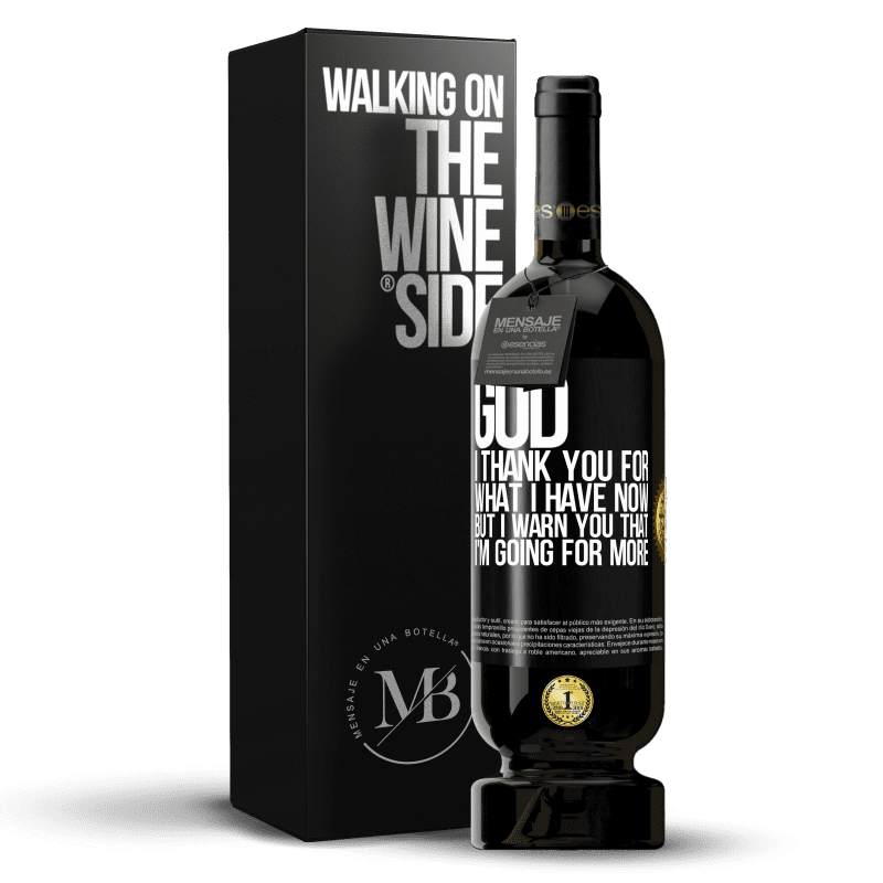 49,95 € Free Shipping | Red Wine Premium Edition MBS® Reserve God, I thank you for what I have now, but I warn you that I'm going for more Black Label. Customizable label Reserve 12 Months Harvest 2016 Tempranillo