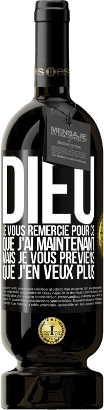 49,95 € Envoi gratuit | Vin rouge Édition Premium MBS® Réserve Dieu, je vous remercie pour ce que j'ai maintenant mais je vous préviens que j'en veux plus Étiquette Noire. Étiquette personnalisable Réserve 12 Mois Récolte 2016 Tempranillo