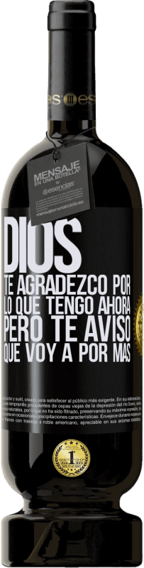 «Dios, te agradezco por lo que tengo ahora, pero te aviso que voy a por más» Edición Premium MBS® Reserva