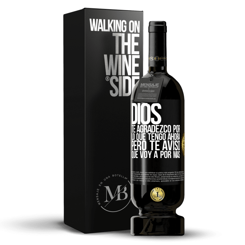 49,95 € Envío gratis | Vino Tinto Edición Premium MBS® Reserva Dios, te agradezco por lo que tengo ahora, pero te aviso que voy a por más Etiqueta Negra. Etiqueta personalizable Reserva 12 Meses Cosecha 2015 Tempranillo