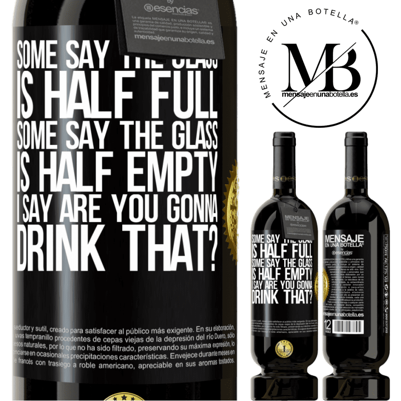 49,95 € Free Shipping | Red Wine Premium Edition MBS® Reserve Some say the glass is half full, some say the glass is half empty. I say are you gonna drink that? Black Label. Customizable label Reserve 12 Months Harvest 2015 Tempranillo
