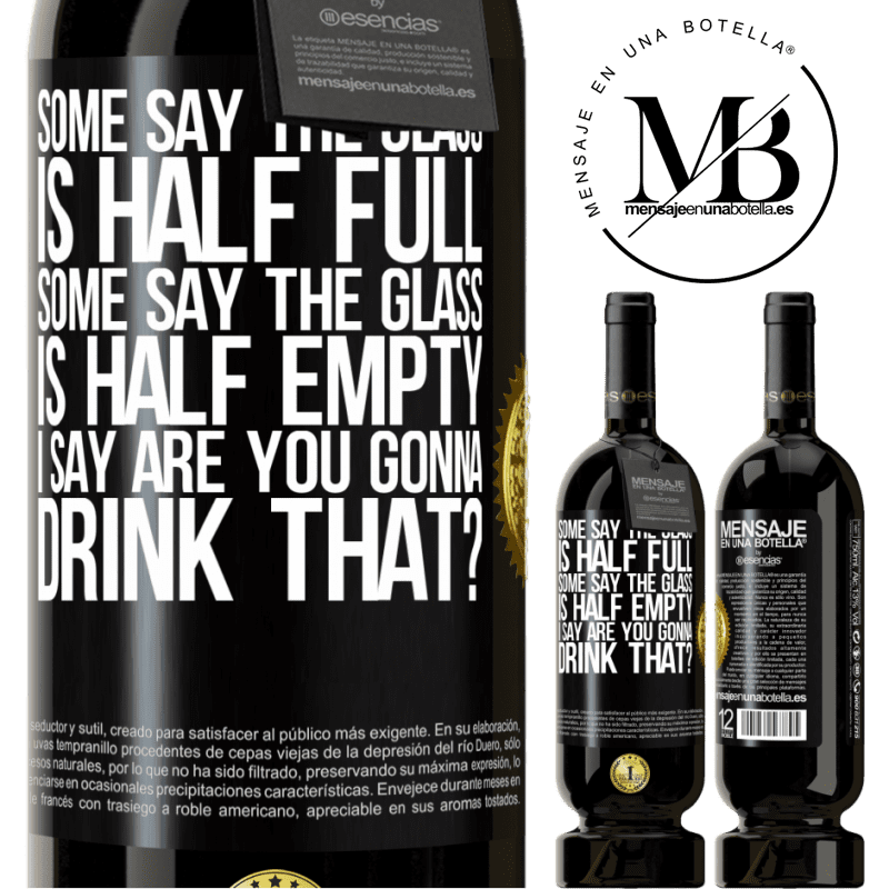 29,95 € Free Shipping | Red Wine Premium Edition MBS® Reserva Some say the glass is half full, some say the glass is half empty. I say are you gonna drink that? Black Label. Customizable label Reserva 12 Months Harvest 2014 Tempranillo