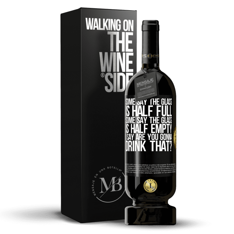 49,95 € Free Shipping | Red Wine Premium Edition MBS® Reserve Some say the glass is half full, some say the glass is half empty. I say are you gonna drink that? Black Label. Customizable label Reserve 12 Months Harvest 2014 Tempranillo