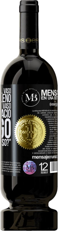 «Algunos dicen que el vaso está medio lleno, otros dicen que el vaso está medio vacío. Yo digo ¿vas a beber eso?» Edición Premium MBS® Reserva