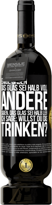 49,95 € | Rotwein Premium Ausgabe MBS® Reserve Einige sagen, das Glas sei halb voll, andere sagen, das Glas sei halb leer. Ich sage: Willst du das trinken? Schwarzes Etikett. Anpassbares Etikett Reserve 12 Monate Ernte 2016 Tempranillo