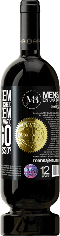 «Alguns dizem que o copo está meio cheio, outros dizem que o copo está meio vazio. Eu digo você vai beber isso?» Edição Premium MBS® Reserva