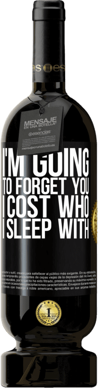 «I'm going to forget you, I cost who I sleep with» Premium Edition MBS® Reserve