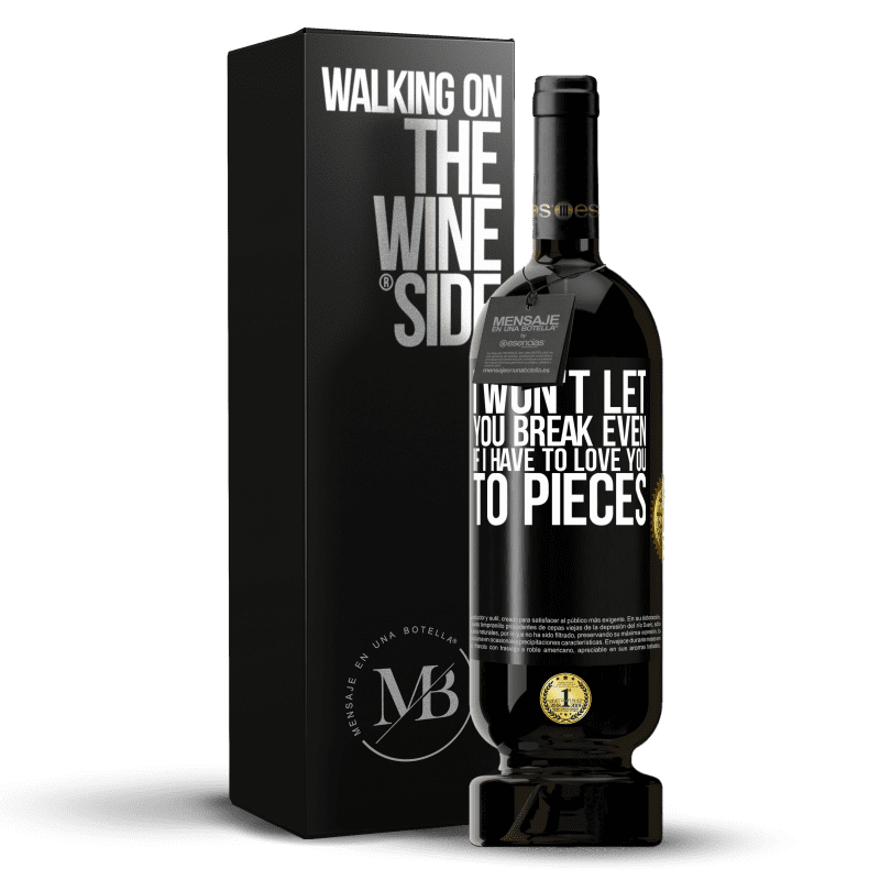 49,95 € Free Shipping | Red Wine Premium Edition MBS® Reserve I won't let you break even if I have to love you to pieces Black Label. Customizable label Reserve 12 Months Harvest 2014 Tempranillo