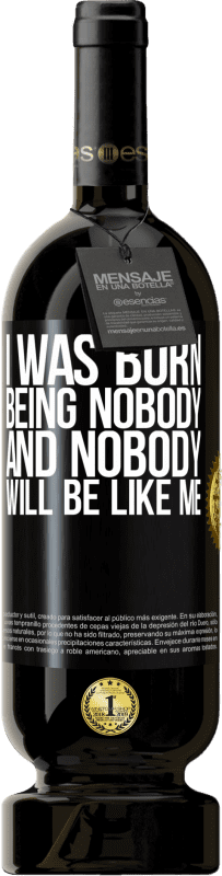 49,95 € | Red Wine Premium Edition MBS® Reserve I was born being nobody. And nobody will be like me Black Label. Customizable label Reserve 12 Months Harvest 2015 Tempranillo