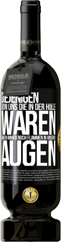 «Diejenigen von uns die in der Hölle waren, haben immer noch Flammen in unseren Augen» Premium Ausgabe MBS® Reserve