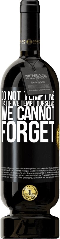 49,95 € | Red Wine Premium Edition MBS® Reserve Do not tempt me, that if we tempt ourselves we cannot forget Black Label. Customizable label Reserve 12 Months Harvest 2015 Tempranillo