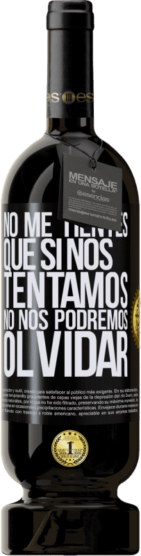 49,95 € | Vino Tinto Edición Premium MBS® Reserva No me tientes, que si nos tentamos no nos podremos olvidar Etiqueta Negra. Etiqueta personalizable Reserva 12 Meses Cosecha 2016 Tempranillo