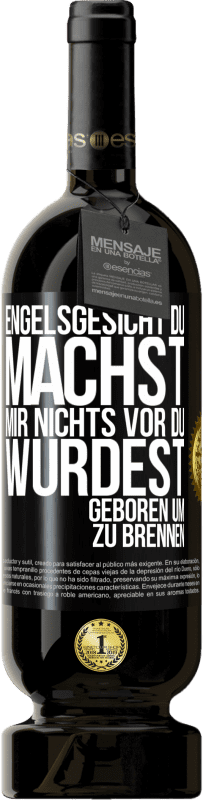 49,95 € | Rotwein Premium Ausgabe MBS® Reserve Engelsgesicht, du machst mir nichts vor, du wurdest geboren um zu brennen Schwarzes Etikett. Anpassbares Etikett Reserve 12 Monate Ernte 2016 Tempranillo