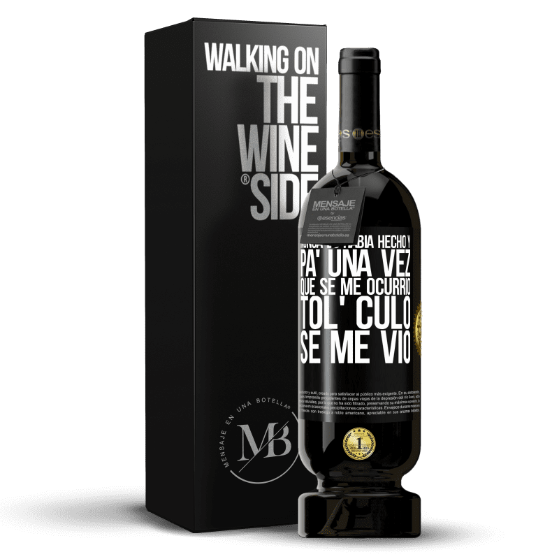 49,95 € Envío gratis | Vino Tinto Edición Premium MBS® Reserva Nunca lo había hecho y para una vez que se me ocurrió todo el culo se me vio Etiqueta Negra. Etiqueta personalizable Reserva 12 Meses Cosecha 2015 Tempranillo